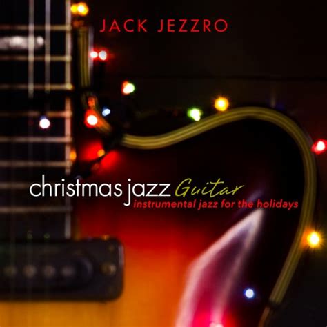 Christmas Jazz Guitar: Instrumental Jazz for the Holidays by Jack ...