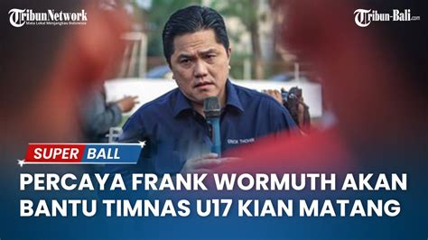 Erick Thohir Percaya Frank Wormuth akan Bantu Timnas U-17 Indonesia ...