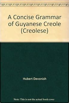 A Concise Grammar of Guyanese Creole (Creolese): Hubert Devonish ...