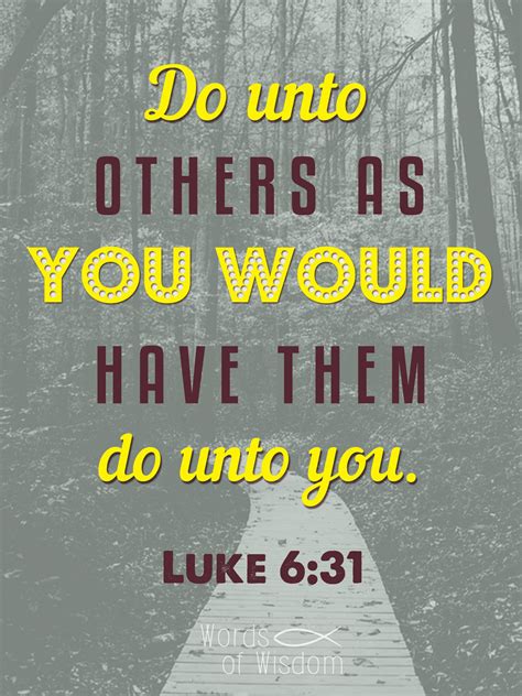 Luke 6:31 Do unto others as you would have them do unto you. | Luke 6 31, Do unto others, Words ...