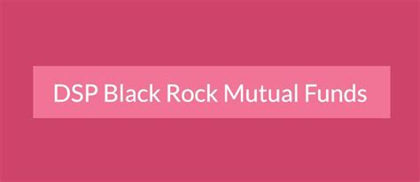 DSP BlackRock Mutual Fund, Black Rock Mutual Fund services, DSP Investing