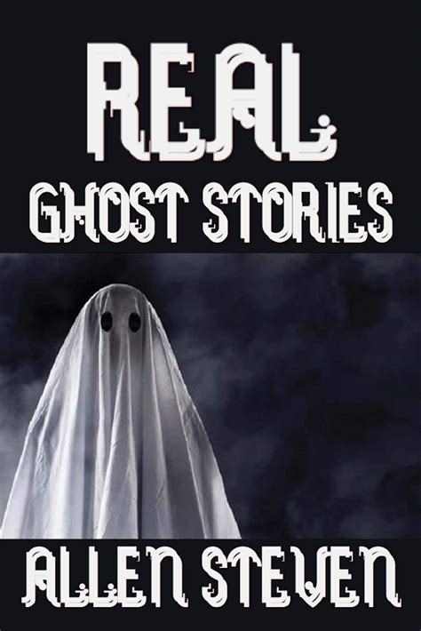 REAL GHOST STORIES BOOK: 13 real life ghost stories by Allen Steven ...