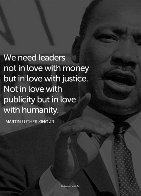 "We need leaders not in love with money but in love with justice. Not in love with publicity but ...