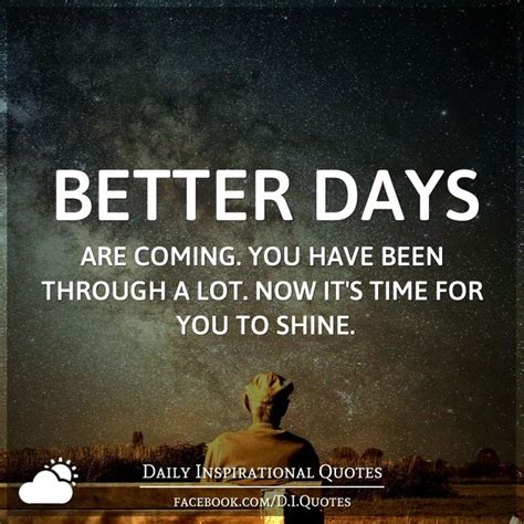 Better days are coming. You have been through a lot. Now it's time for you to shine. | Daily ...