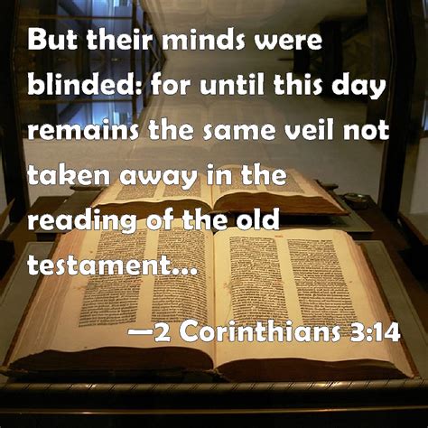 2 Corinthians 3:14 But their minds were blinded: for until this day remains the same veil not ...