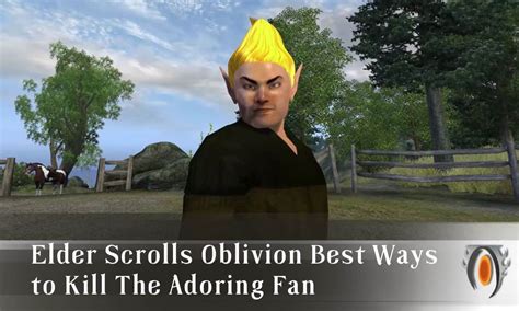 Elder Scrolls Oblivion Best Ways to Kill The Adoring Fan - Scrolls Guided