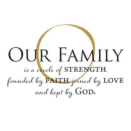 Our Family is a circle of strength, founded by faith, joined by love, and kept by God. Remind ...