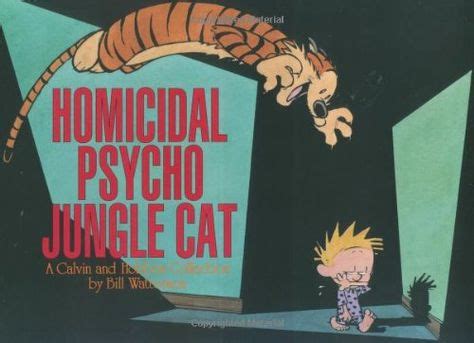 I don't have this one...YET. Homicidal Psycho Jungle Cat: A Calvin and Hobbes Collection by Bill ...