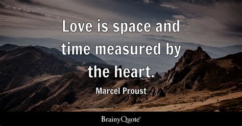 Love is space and time measured by the heart. - Marcel Proust - BrainyQuote