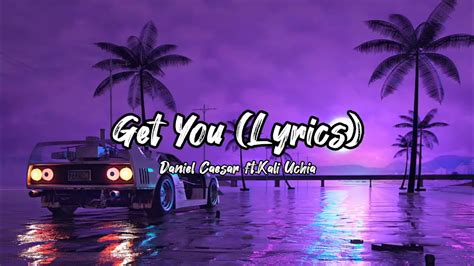 Get You (Lyrics) - Daniel Caesar ft. Kali Uchis - YouTube