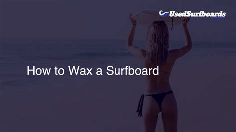 How to Wax a Surfboard - Used Surfboards