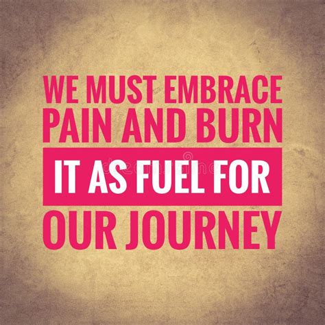 We Must Embrace Pain and Burn it As Fuel for Our Journey. Motivational ...