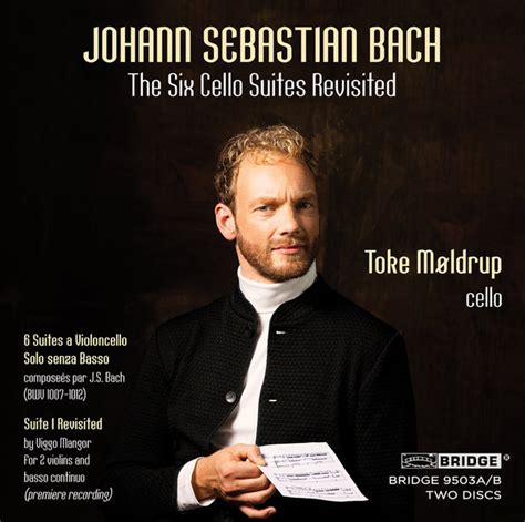 Johann Sebastian Bach: The Six Cello Suites Revisited Toke Møldrup, ce ...