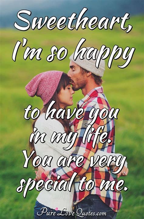 Sweetheart, I'm so happy to have you in my life. You are very special to me. | PureLoveQuotes