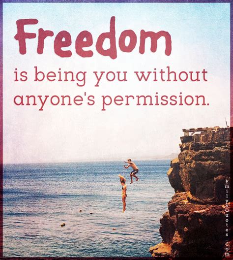 Freedom is being you without anyone’s permission | Popular inspirational quotes at EmilysQuotes