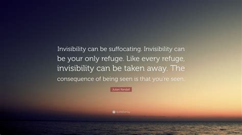 Julian Randall Quote: “Invisibility can be suffocating. Invisibility ...