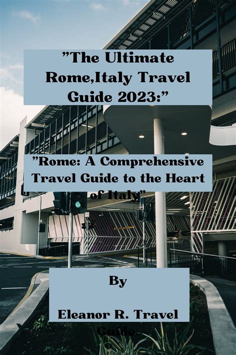 "The Ultimate Rome,Italy Travel Guide 2023:": "Rome: A Comprehensive ...