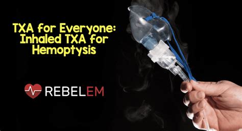 TXA for Everyone: Inhaled TXA for Hemoptysis - REBEL EM - Emergency Medicine Blog