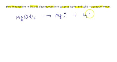 SOLVED: Solid magnesium hydroxide decomposes into gaseous water and ...