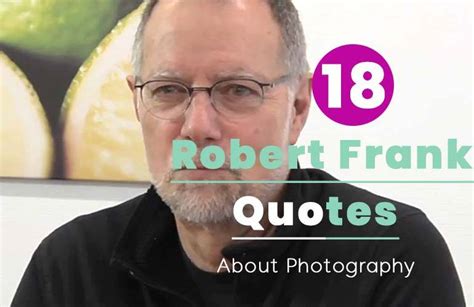 18 Best Robert Frank Quotes About Photography | Hobby Sprout