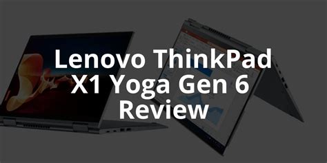 Lenovo ThinkPad X1 Yoga Gen 6 Review and Buying Guide