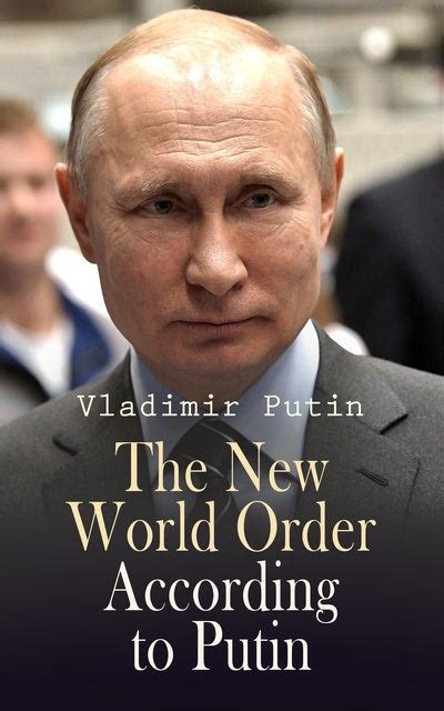 The New World Order According to Putin: President Putin's Essays, Statements, Executive Orders ...