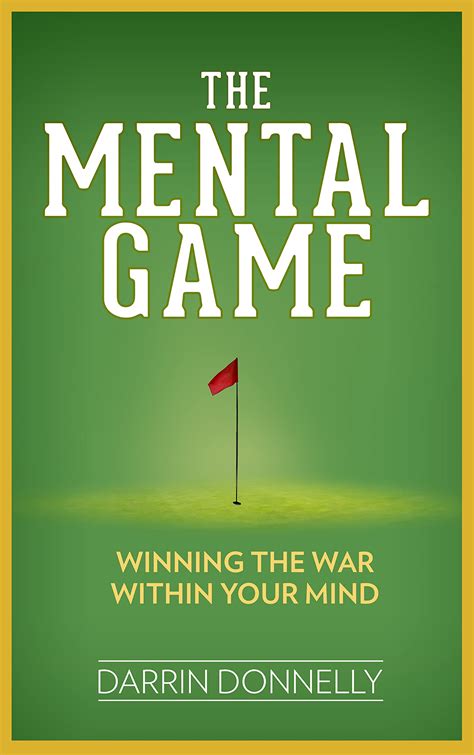 The Mental Game: Winning the War Within Your Mind by Darrin Donnelly ...