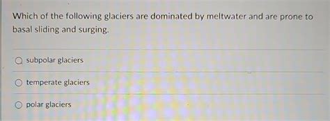 Solved Which of the following glaciers are dominated by | Chegg.com