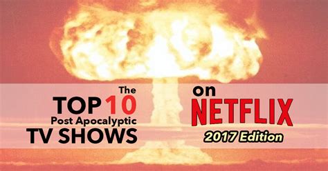 The Top 10 Post Apocalyptic TV Shows on Netflix – 2017 Edition