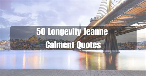 50 Longevity Jeanne Calment Quotes | Ventured