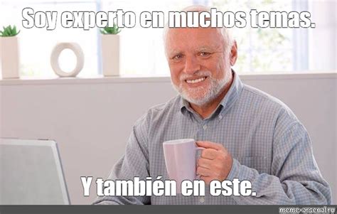 Meme: "Soy experto en muchos temas. Y también en este." - All Templates ...