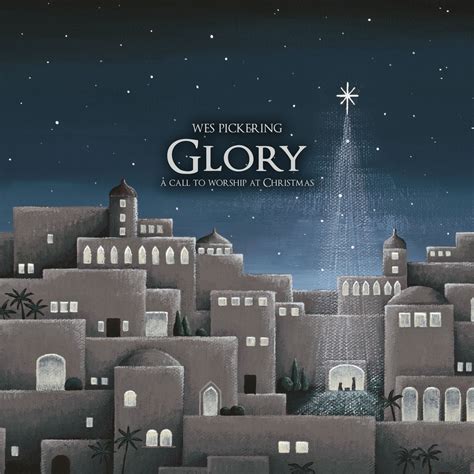 Glory: A Call to Worship at Christmas | Wes Pickering