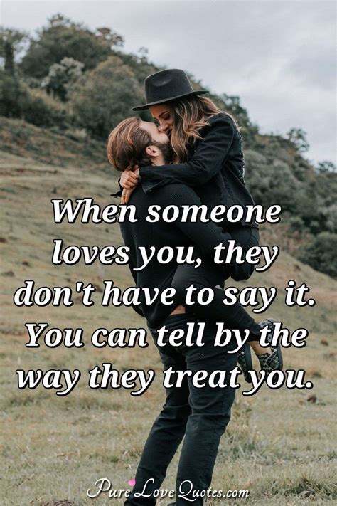 When someone loves you, they don't have to say it. You can tell by the ...