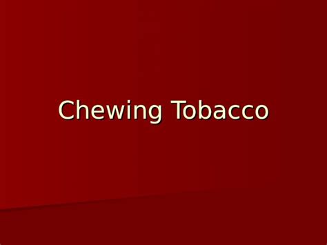 (PPT) Chewing Tobacco. Causes leukoplakia, white patches on the cheeks, gums, and/or tongue ...