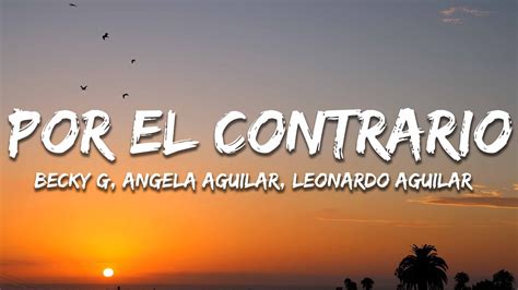 Becky G, Angela Aguilar, Leonardo Aguilar - POR EL CONTRARIO (Letra/Lyrics) - YouTube Music