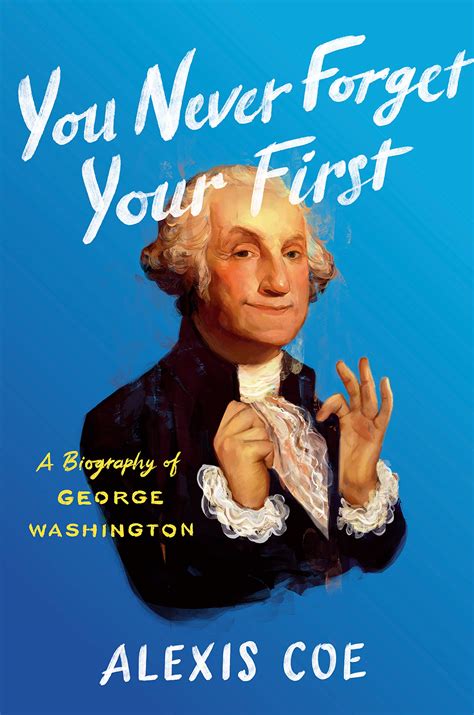 You Never Forget Your First: A Biography of George Washington – The Center for Presidential History