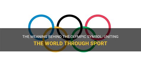 The Meaning Behind The Olympic Symbol: Uniting The World Through Sport ...