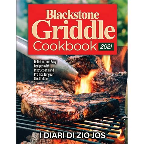 Blackstone Griddle Cookbook 2021: Delicious and Easy Recipes with Instructions and Pro Tips for ...