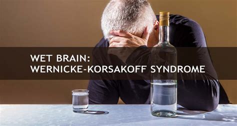 Wernicke-Korsakoff Syndrome: Wet Brain Symptoms and Treatment