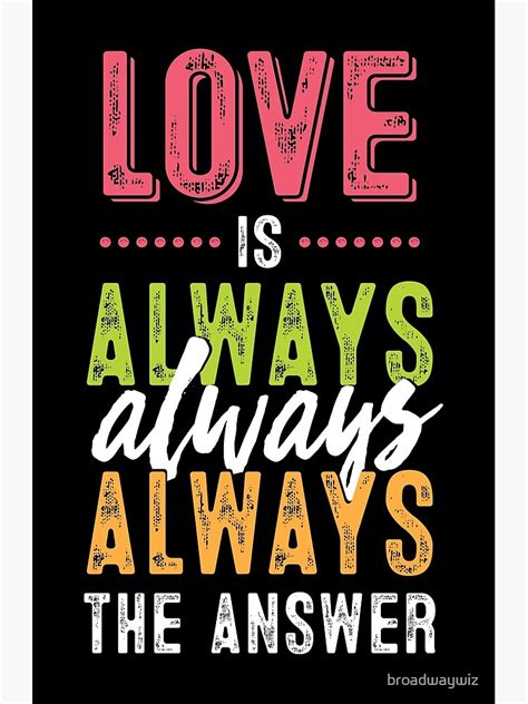 "Love Is Always The Answer" Poster for Sale by broadwaywiz | Redbubble