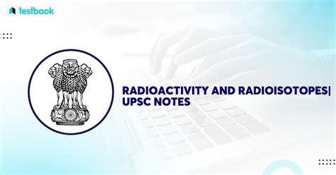 Radioactivity & Radioisotopes: Examples, Applications & More | UPSC Notes