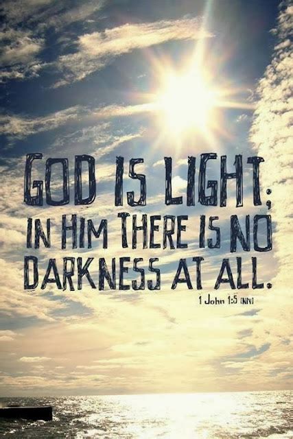 God is light; in Him there is no darkness at all 1 John 1:5 - Quotes