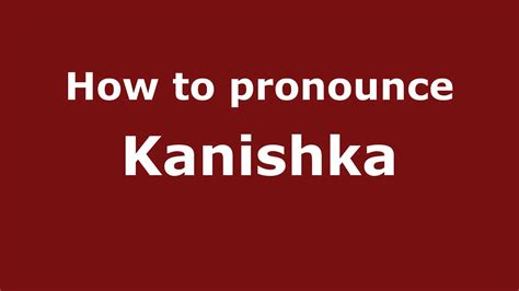 How to Pronounce Kanishka - PronounceNames.com - YouTube