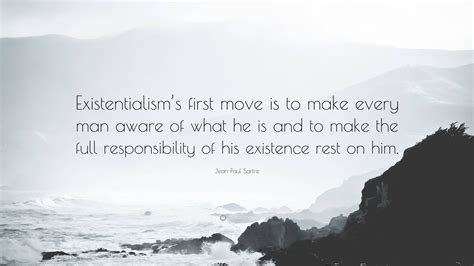 Jean-Paul Sartre Quote: “Existentialism’s first move is to make every ...