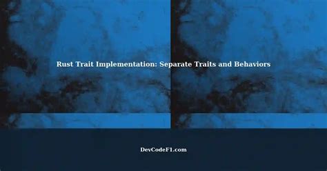 Understanding Trait Implementation in Rust: Separate Traits and Behaviors