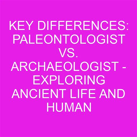 Key Differences: Paleontologist Vs. Archaeologist - Exploring Ancient Life And Human History ...