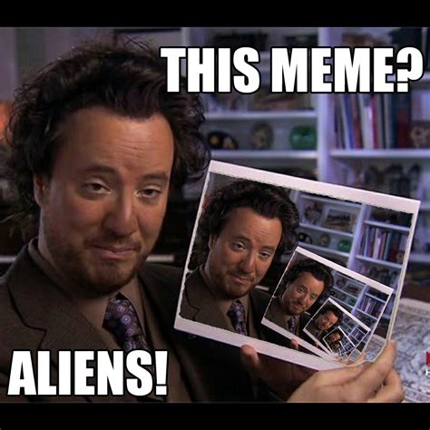 This meme? Aliens! | Ancient Aliens | Know Your Meme