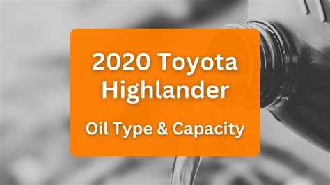 2020 Toyota Highlander Oil Type and Capacity (2.5L L4 & 3.5L V6)