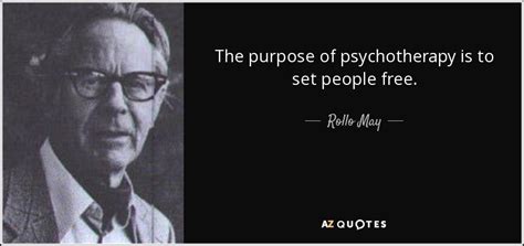 Rollo May quote: The purpose of psychotherapy is to set people free.