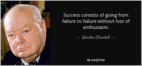 Winston Churchill quote: Success consists of going from failure to failure without loss...